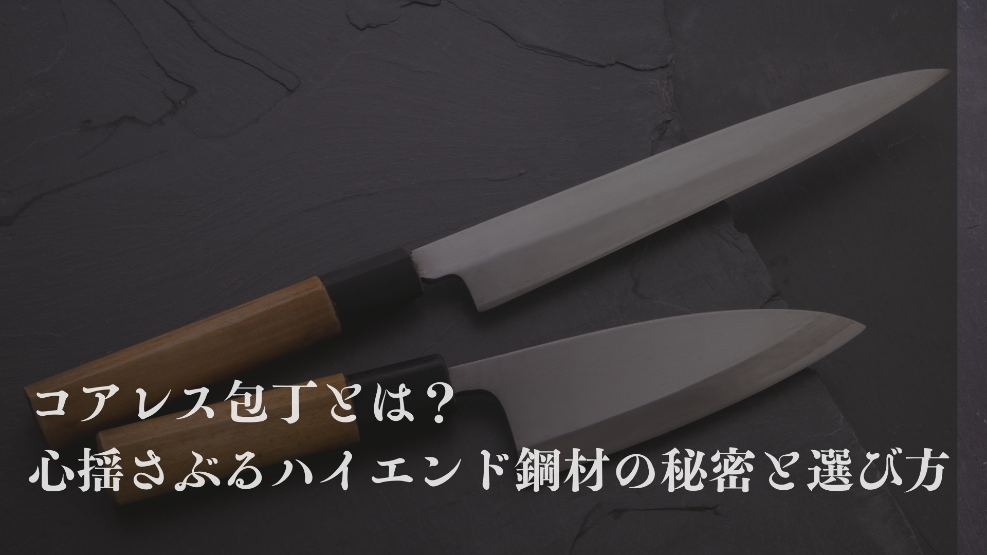 コアレス包丁とは？心揺さぶるハイエンド鋼材の秘密と選び方｜SG2・ZDP189包丁との違いなどもわかりやすく解説