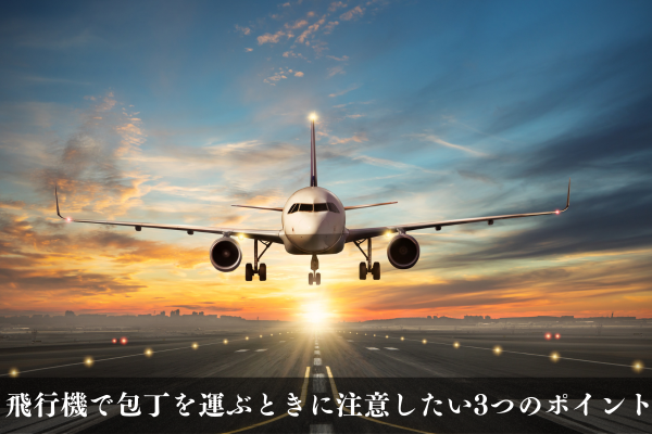 飛行機で包丁を運ぶときに注意したい3つのポイント