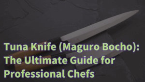 Tuna Knife (Maguro Bocho): The Ultimate Guide for Professional Chefs